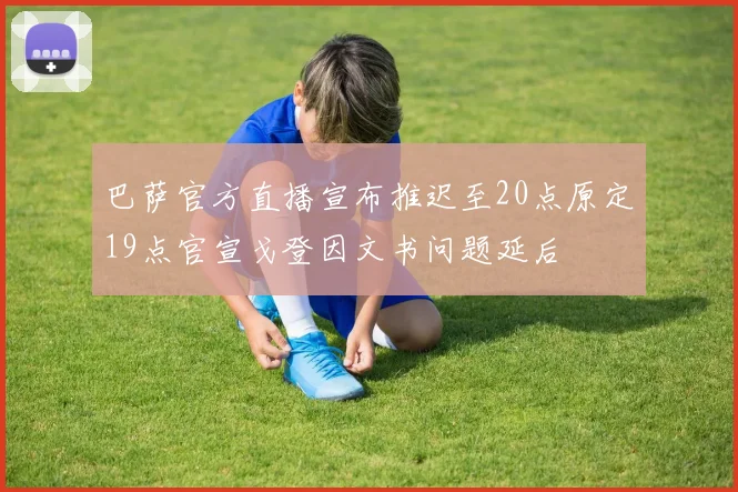 巴萨官方直播宣布推迟至20点原定19点官宣戈登因文书问题延后