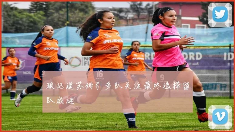 狼记道苏姆引多队关注最终选择留队成谜
